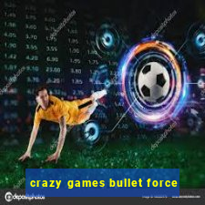 crazy games bullet force